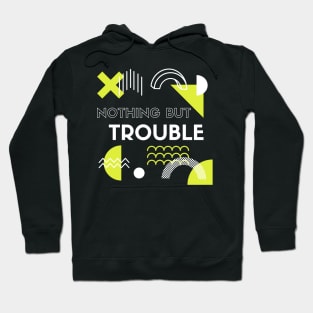 Nothing But Trouble Humor And Funny Hoodie